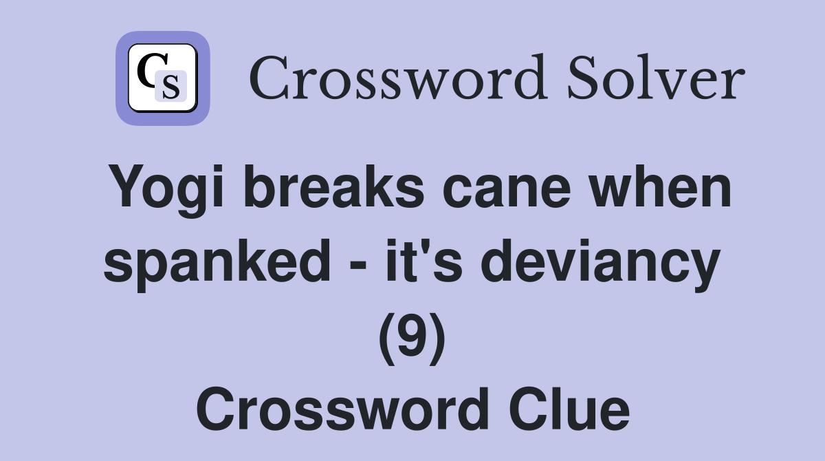 Yogi breaks cane when spanked it's deviancy (9) Crossword Clue